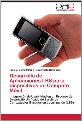 Desarrollo De Aplicaciones Lbs Para Dispositivos De Cómputo Móvil: Integración De Usabilidad en Un Proceso De Desarrollo Unificado De Servicios ... en Localización (Lbs) (Spanish Edition) - Javier Ortiz Hernández - Books - Editorial Académica Española - 9783659003837 - May 24, 2012