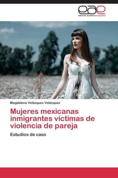 Cover for Velázquez Velázquez Magdalena · Mujeres Mexicanas Inmigrantes Víctimas De Violencia De Pareja (Paperback Bog) [Spanish edition] (2014)
