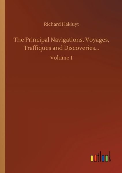 Cover for Richard Hakluyt · The Principal Navigations, Voyages, Traffiques and Discoveries...: Volume 1 (Paperback Book) (2020)