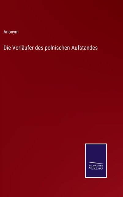 Cover for Anonym · Die Vorlaufer des polnischen Aufstandes (Gebundenes Buch) (2022)