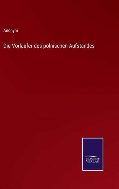 Die Vorlaufer des polnischen Aufstandes - Anonym - Bøker - Salzwasser-Verlag - 9783752597837 - 13. april 2022