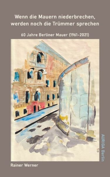 Cover for Rainer Werner · Wenn die Mauern niederbrechen, werden noch die Trummer sprechen: 60 Jahre Berliner Mauer (1961-2021) (Paperback Book) (2021)