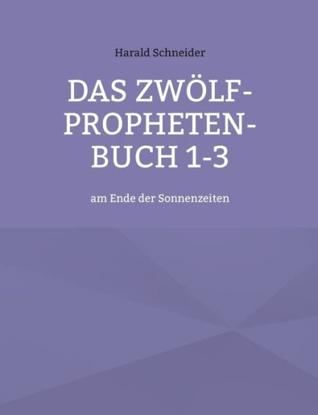 Cover for Harald Schneider · Das Zwoelf-Propheten-Buch 1-3: am Ende der Sonnenzeiten (Paperback Bog) (2021)
