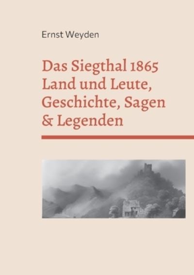 Cover for Ernst Weyden · Das Siegthal 1865: Land und Leute, Geschichte, Sagen &amp; Legenden (Paperback Book) (2022)