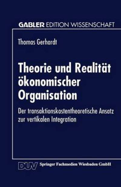 Cover for Thomas Gerhardt · Theorie Und Realitat OEkonomischer Organisation: Der Transaktionskostentheoretische Ansatz Zur Vertikalen Integration - Gabler Edition Wissenschaft (Paperback Book) [1995 edition] (1995)
