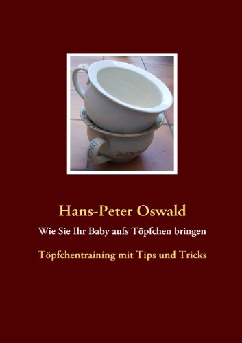 Wie Sie Ihr Baby Aufs Töpfchen Bringen - Hans-peter Oswald - Books - BoD - 9783837089837 - January 22, 2009