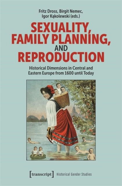 Cover for Sexuality, Family Planning, and Reproduction: Historical Dimensions in Central and Eastern Europe from 1600 until Today - Historical Gender Studies (Paperback Book) (2025)
