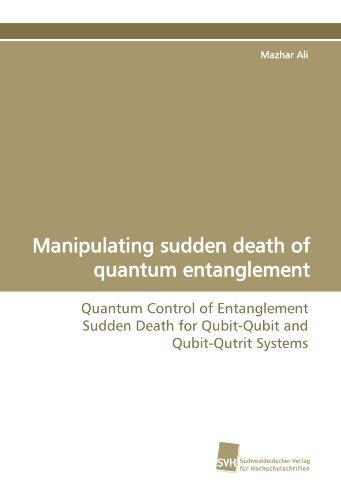 Manipulating Sudden Death of Quantum Entanglement: Quantum Control of Entanglement Sudden Death for Qubit-qubit and Qubit-qutrit Systems - Mazhar Ali - Bücher - Suedwestdeutscher Verlag fuer Hochschuls - 9783838107837 - 2. Oktober 2009