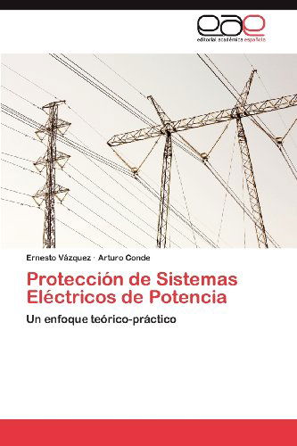 Cover for Arturo Conde · Protección De Sistemas Eléctricos De Potencia: Un Enfoque Teórico-práctico (Taschenbuch) [Spanish edition] (2012)