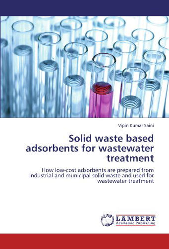Cover for Vipin Kumar Saini · Solid Waste Based Adsorbents for Wastewater Treatment: How Low-cost Adsorbents Are Prepared from Industrial and Municipal Solid Waste and Used for Wastewater Treatment (Paperback Bog) (2011)
