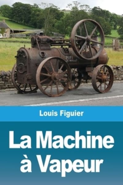 Cover for Louis Figuier · La Machine a Vapeur (Paperback Bog) (2021)