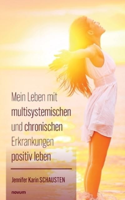 Mein Leben mit multisystemischen und chronischen Erkrankungen positiv leben - Jennifer Karin Schausten - Books - novum Verlag - 9783991468837 - July 2, 2024