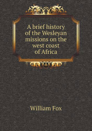 Cover for William Fox · A Brief History of the Wesleyan Missions on the West Coast of Africa (Paperback Book) (2013)