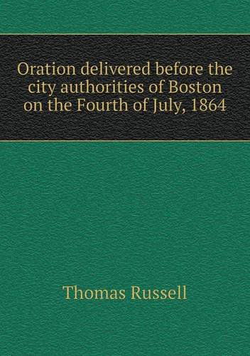 Cover for Thomas Russell · Oration Delivered Before the City Authorities of Boston on the Fourth of July, 1864 (Paperback Book) (2013)