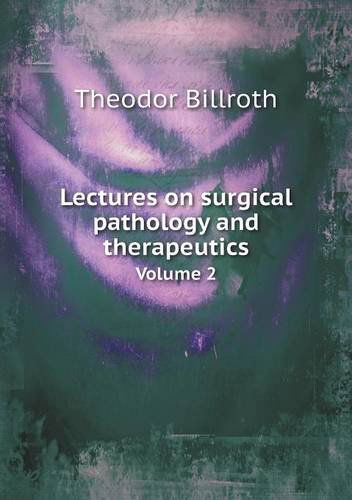 Cover for Theodor Billroth · Lectures on Surgical Pathology and Therapeutics Volume 2 (Taschenbuch) (2013)