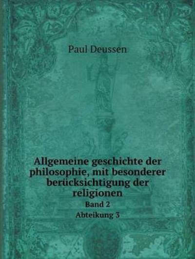 Allgemeine Geschichte Der Philosophie, Mit Besonderer Berücksichtigung Der Religionen Band 2 Abteikung 3 - Paul Deussen - Books - Book on Demand Ltd. - 9785519130837 - June 6, 2014