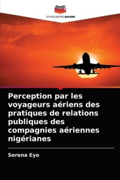 Cover for Serena Eyo · Perception par les voyageurs aeriens des pratiques de relations publiques des compagnies aeriennes nigerianes (Paperback Book) (2021)