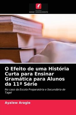 Cover for Ayalew Aragie · O Efeito de uma Historia Curta para Ensinar Gramatica para Alunos da 11a Serie (Paperback Book) (2021)