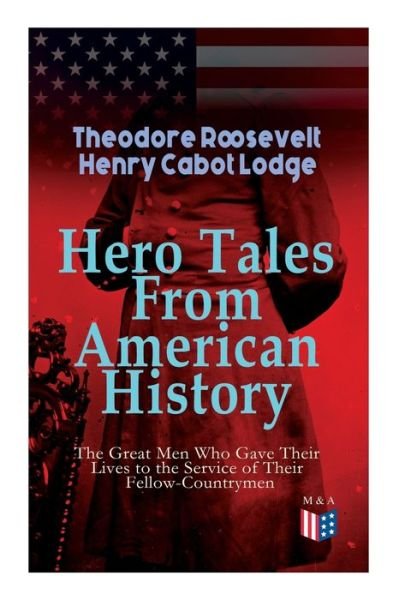 Cover for Theodore Roosevelt · Hero Tales From American History –The Great Men Who Gave Their Lives to the Service of Their Fellow-Countrymen: George Washington, Daniel Boone, Francis Parkman, Stonewall Jackson, Ulysses Grant, Robert Gould Shaw, Charles Russell Lowell, Lieutenant Cushi (Paperback Bog) (2019)