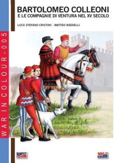 Bartolomeo Colleoni e le compagnie di ventura nel XV secolo - Luca Stefano Cristini - Książki - SOLDIERSHOP - 9788893271837 - 23 grudnia 2016