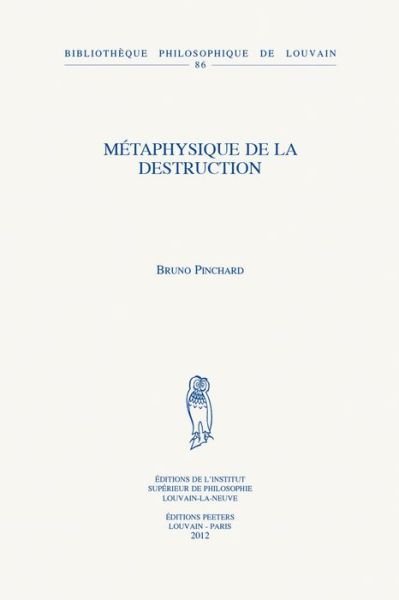 Cover for B Pinchard · Métaphysique De La Destruction (Bibliotheque Philosophique De Louvain) (French Edition) (Paperback Book) [French edition] (2012)