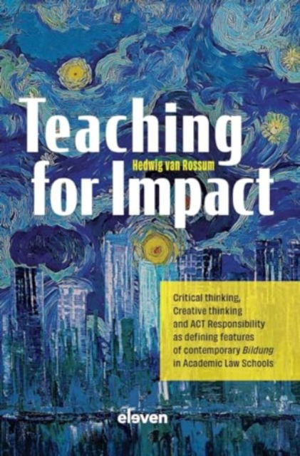 Teaching for Impact : Critical thinking, Creative thinking and ACT Responsibility as defining features of contemporary Bildung in Academic Law Schools - Hedwig van Rossum - Books - Eleven International Publishing - 9789047301837 - December 4, 2023