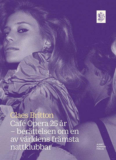 Cover for Claes Britton · Café Opera 25 år : berättelsen om en av världens främsta nattklubbar (ePUB) (2016)