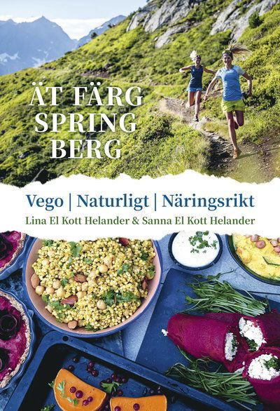 Cover for Sanna El Kott Helander Lina El Kott Helander · Ät färg spring berg : vego, naturligt, näringsrikt (Hardcover Book) (2021)