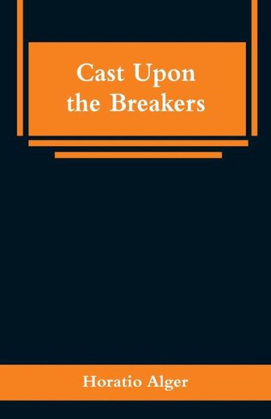 Cast Upon the Breakers - Horatio Alger - Books - Alpha Edition - 9789353295837 - January 16, 2019