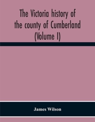 Cover for James Wilson · The Victoria History Of The County Of Cumberland (Volume I) (Paperback Book) (2020)