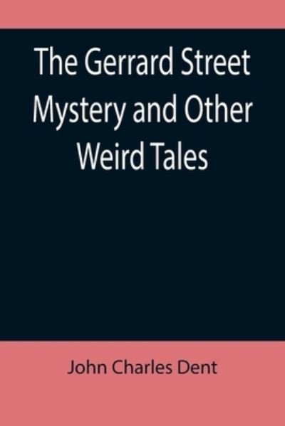 Cover for John Charles Dent · The Gerrard Street Mystery and Other Weird Tales (Paperback Book) (2022)