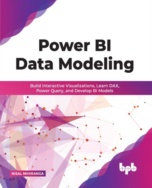Power BI Data Modeling: Build Interactive Visualizations, Learn DAX, Power Query, and Develop BI Models - Nisal Mihiranga - Bøker - BPB Publications - 9789389328837 - 21. april 2022