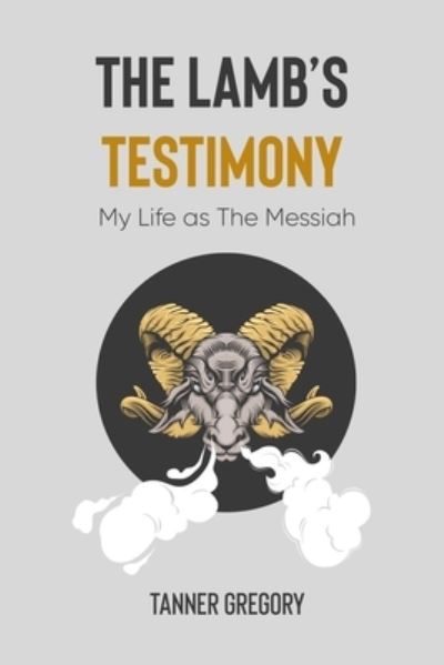 Cover for Tanner Gregory · The Lamb's Testimony: My life as the messiah (Taschenbuch) (2021)