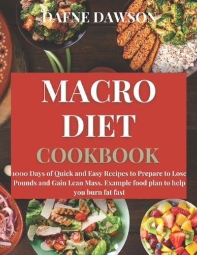 Cover for Dafne Dawson · Macro Diet Cookbook: 1000 Days of Quick and Easy Recipes to Prepare to Lose Pounds and Gain Lean Mass. Example Food Plan to Help you Burn Fat Fast (Taschenbuch) (2021)
