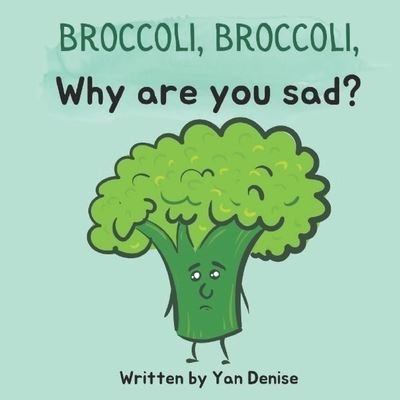 Cover for Yan Denise Yan · Broccoli, Broccoli, Why are you sad?: self-esteem &amp; friendship for kids (Paperback Book) (2021)