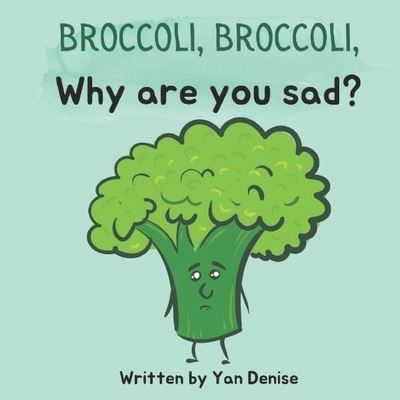 Cover for Yan Denise Yan · Broccoli, Broccoli, Why are you sad?: self-esteem &amp; friendship for kids (Taschenbuch) (2021)