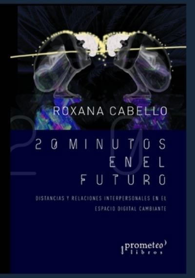 Cover for Roxana Cabello · 20 minutos en el futuro: Distancias y relaciones interpersonales en el espacio digital (Pocketbok) (2021)