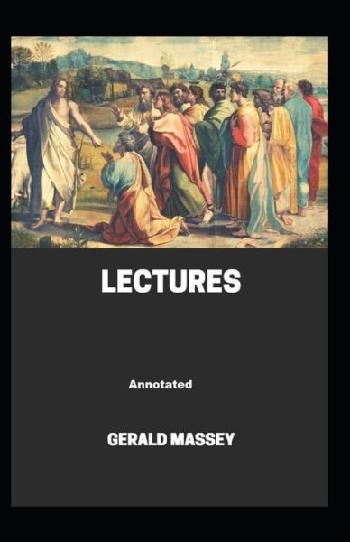 Gerald Massey's Lectures Annotated - Gerald Massey - Books - Independently Published - 9798535347837 - July 11, 2021