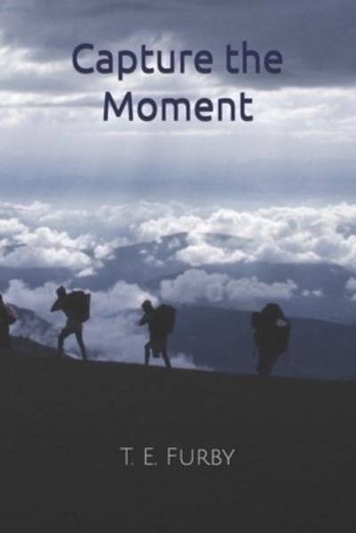 Capture the Moment - T E Furby - Books - Independently Published - 9798562824837 - December 6, 2020