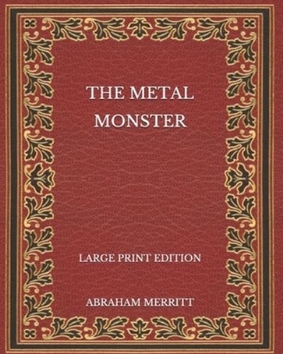 Cover for Abraham Merritt · The Metal Monster - Large Print Edition (Paperback Book) (2020)