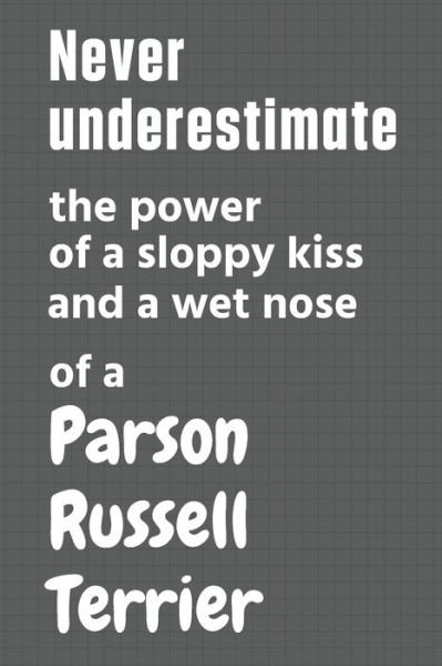Cover for Wowpooch Press · Never underestimate the power of a sloppy kiss and a wet nose of a Parson Russell Terrier (Pocketbok) (2020)