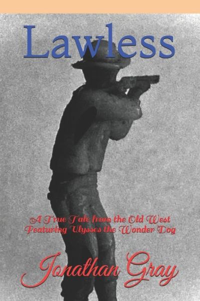 Lawless: A True Tale from the Old West Featuring Ulysses the Wonder Dog - Jonathan Gray - Livros - Independently Published - 9798669365837 - 25 de julho de 2020