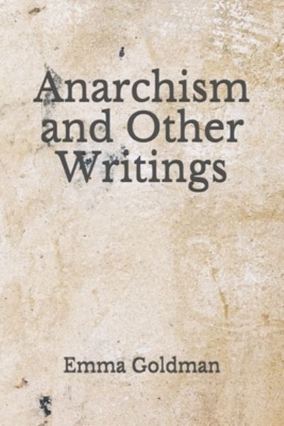 Anarchism and Other Writings - Emma Goldman - Kirjat - Independently Published - 9798676604837 - maanantai 24. elokuuta 2020