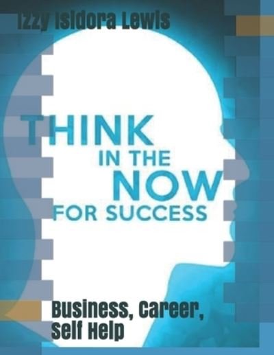 Cover for Isidora Izzy Lewis · Think In The Now For Success (Paperback Book) (2021)