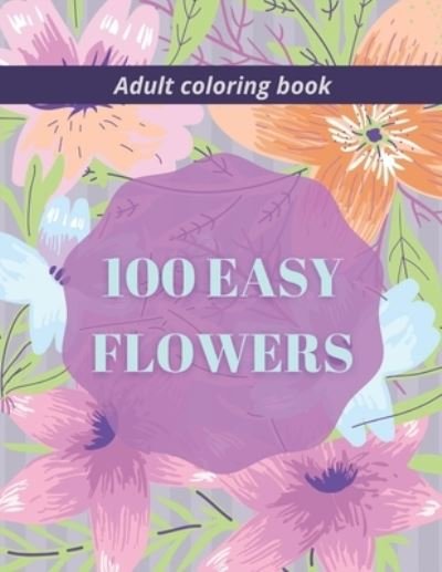 Cover for So Creator's · 100 Easy Flowers Adult Coloring Book (Paperback Bog) (2021)
