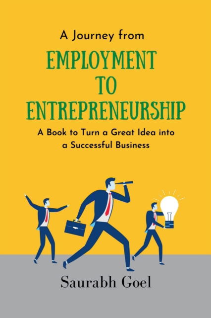 Cover for Saurabh Goel · A Journey from Employment to Entrepreneurship: A Book to Turn a Great Idea into a Successful Business (Paperback Book) (2021)