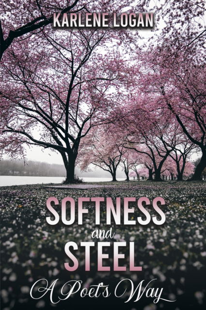 Cover for Karlene Logan · Softness and Steel – A Poet’s Way (Paperback Book) (2024)