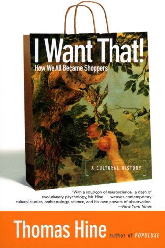 Cover for Thomas Hine · I Want That!: How We All Became Shoppers (Paperback Book) (2003)
