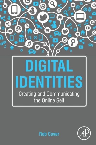 Cover for Cover, Rob (Discipline Chair, Media and Communication Associate Professor, School of Social Sciences, The University of Western Australia) · Digital Identities: Creating and Communicating the Online Self (Pocketbok) (2015)