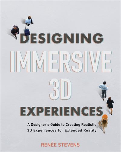 Cover for Renee Stevens · Designing Immersive 3D Experiences: A Designer's Guide to Creating Realistic 3D Experiences for Extended Reality - Voices That Matter (Paperback Book) (2021)